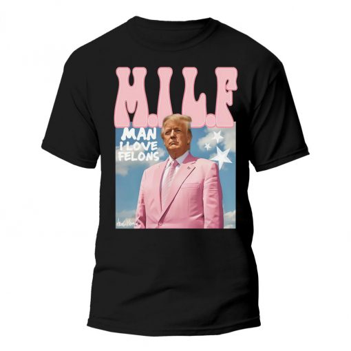 MILF: Man I Love Felons Trump Tee