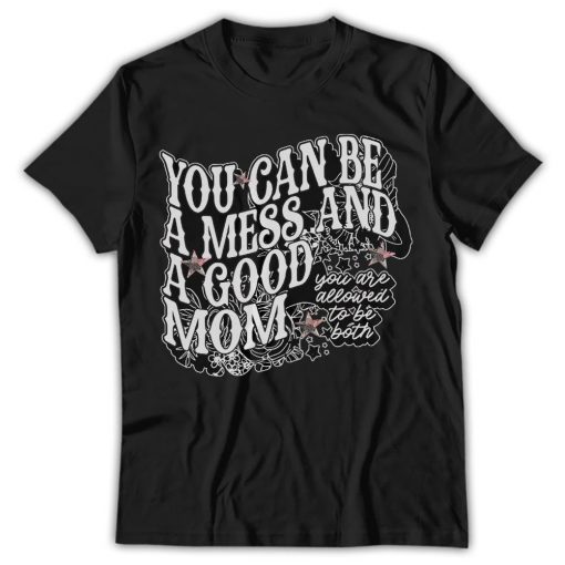 You Can Be A Mess And Still A Good Mom, Mother's Day Shirt - Image 4